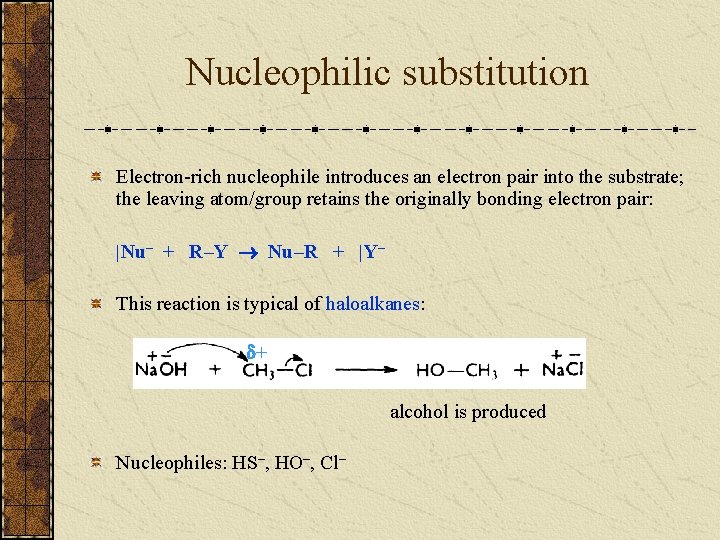 Nucleophilic substitution Electron-rich nucleophile introduces an electron pair into the substrate; the leaving atom/group