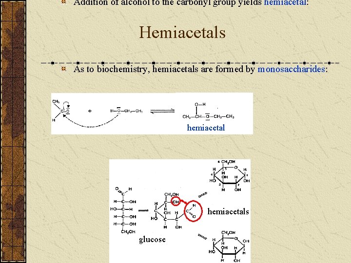 Addition of alcohol to the carbonyl group yields hemiacetal: Hemiacetals As to biochemistry, hemiacetals