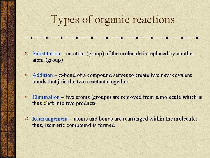 Types of organic reactions Substitution – an atom (group) of the molecule is replaced