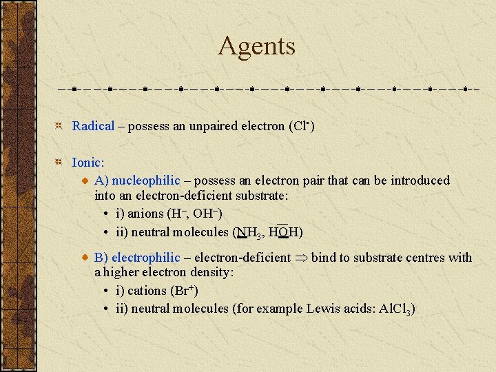 Agents Radical – possess an unpaired electron (Cl • ) Ionic: A) nucleophilic –
