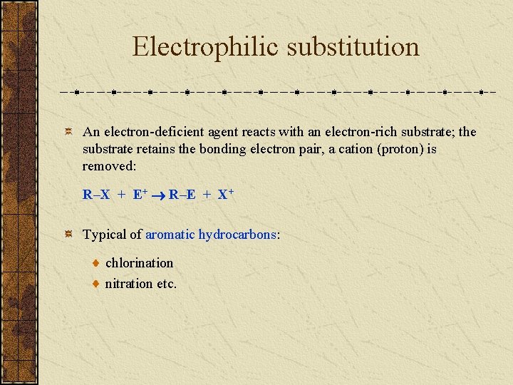 Electrophilic substitution An electron-deficient agent reacts with an electron-rich substrate; the substrate retains the