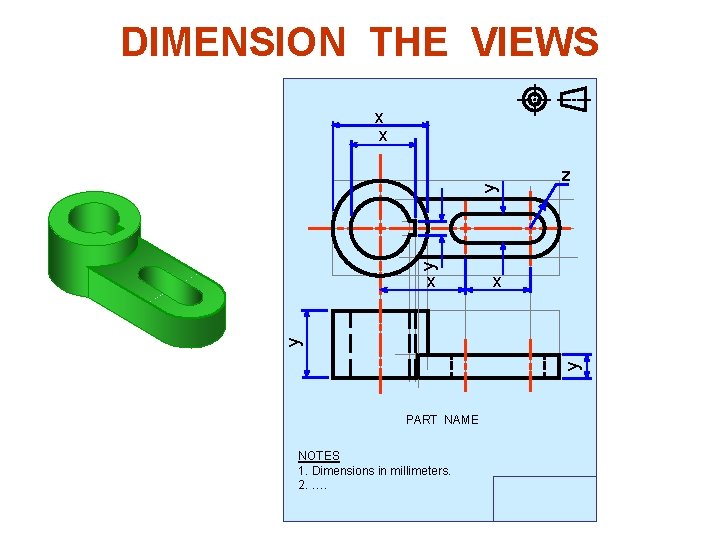 DIMENSION THE VIEWS y y x x x y y x z PART NAME DIMENSION THE VIEWS y y x x x y y x z PART NAME
