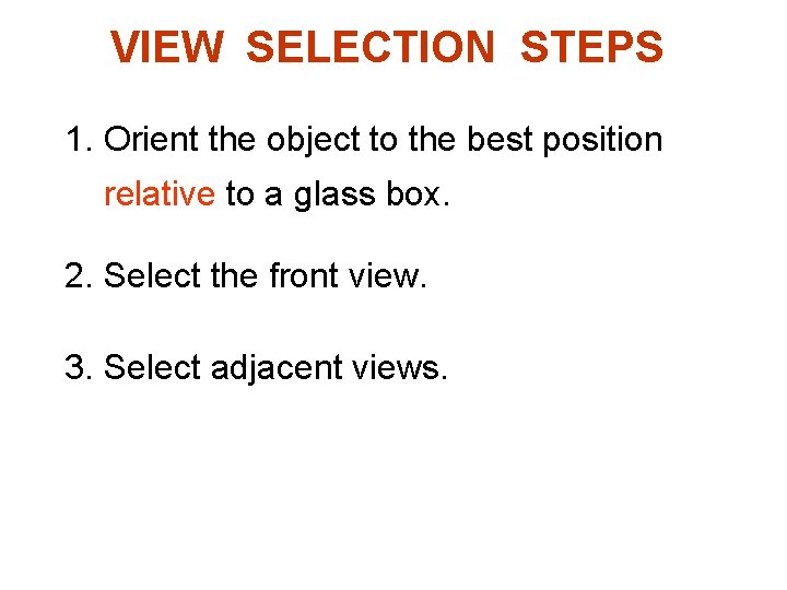 VIEW SELECTION STEPS 1. Orient the object to the best position relative to a