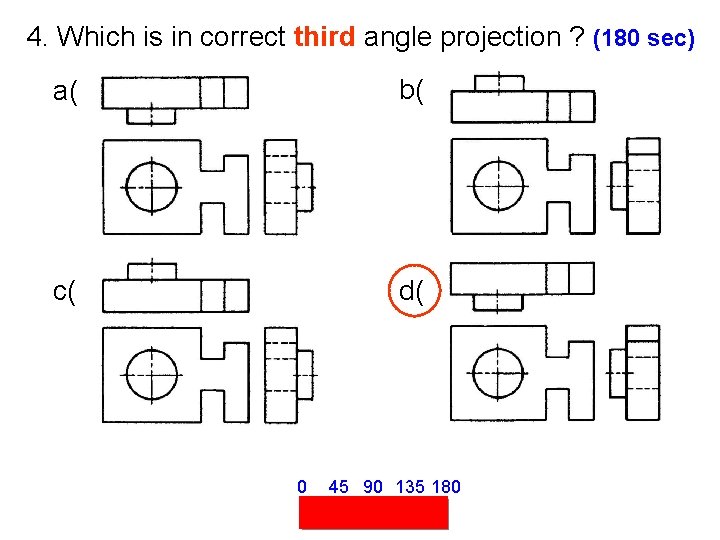 4. Which is in correct third angle projection ? (180 sec) a( b( c(
