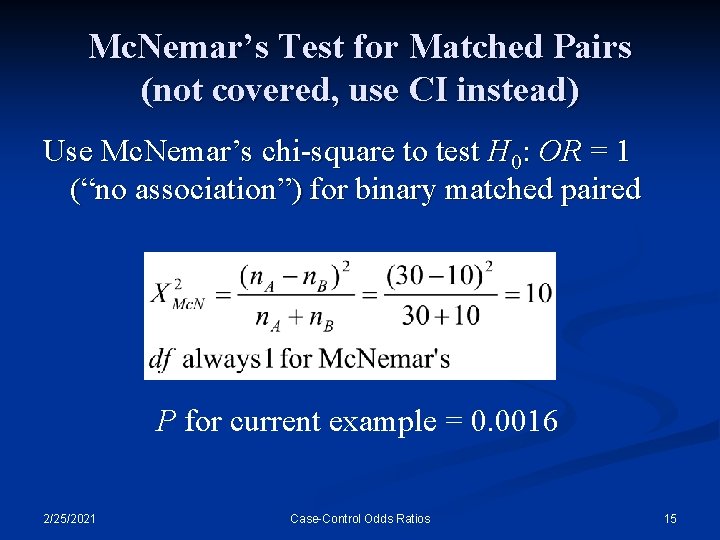 Mc. Nemar’s Test for Matched Pairs (not covered, use CI instead) Use Mc. Nemar’s