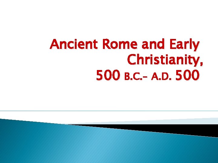 Ancient Rome and Early Christianity, 500 B. C. – A. D. 500 