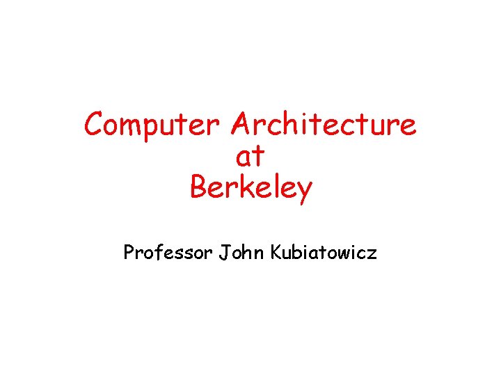 Computer Architecture at Berkeley Professor John Kubiatowicz 