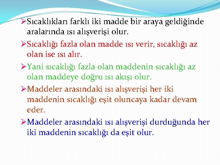 ØSıcaklıkları farklı iki madde bir araya geldiğinde aralarında ısı alışverişi olur. ØSıcaklığı fazla olan