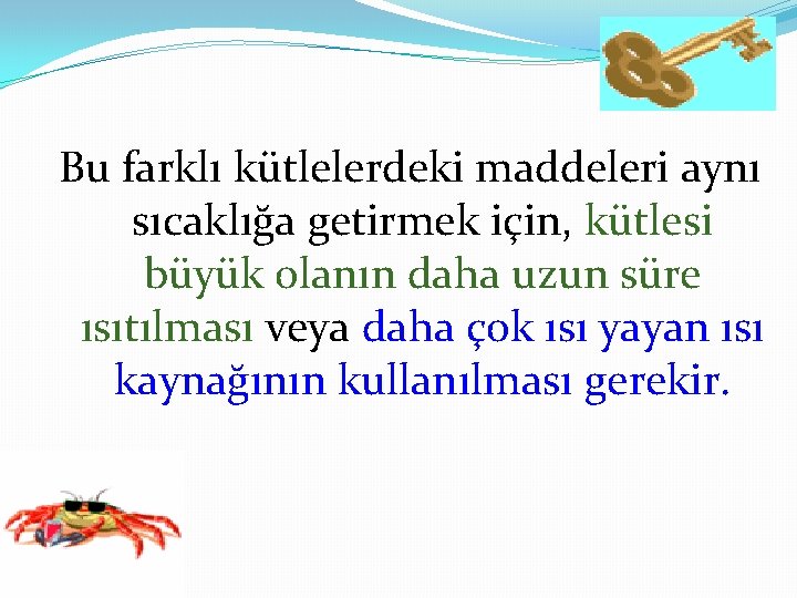 Bu farklı kütlelerdeki maddeleri aynı sıcaklığa getirmek için, kütlesi büyük olanın daha uzun süre