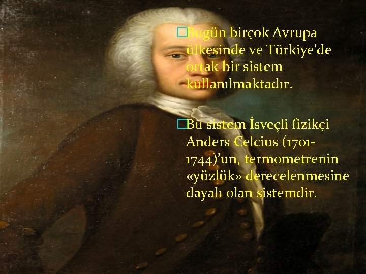 �Bugün birçok Avrupa ülkesinde ve Türkiye'de ortak bir sistem kullanılmaktadır. �Bu sistem İsveçli fizikçi