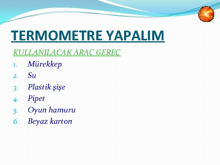 TERMOMETRE YAPALIM KULLANILACAK ARAÇ GEREÇ 1. Mürekkep 2. Su 3. Plastik şişe 4. Pipet