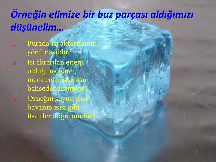 Örneğin elimize bir buz parçası aldığımızı düşünelim… 1. 2. 3. Burada ısı aktarımının yönü