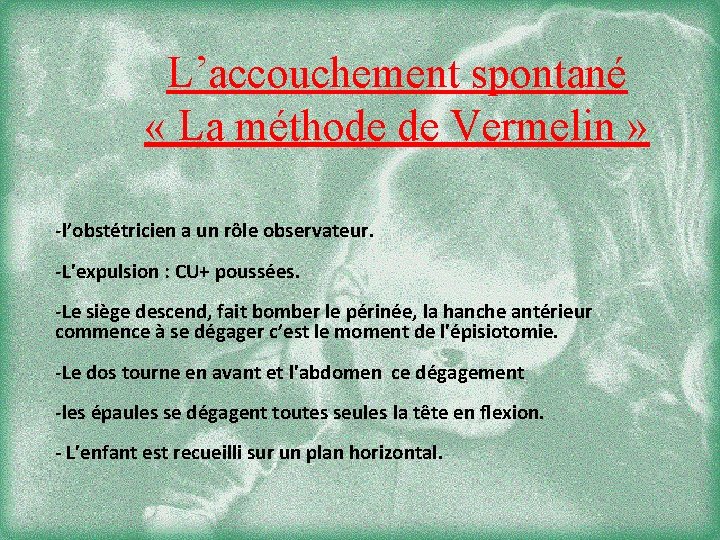 L’accouchement spontané « La méthode de Vermelin » -l’obstétricien a un rôle observateur. -L'expulsion