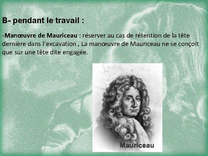 B- pendant le travail : -Manœuvre de Mauriceau : réserver au cas de rétention