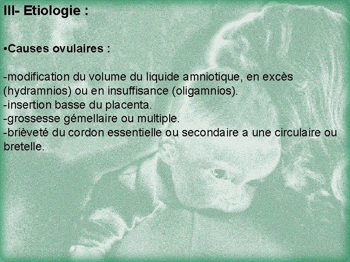 III- Etiologie : • Causes ovulaires : -modification du volume du liquide amniotique, en