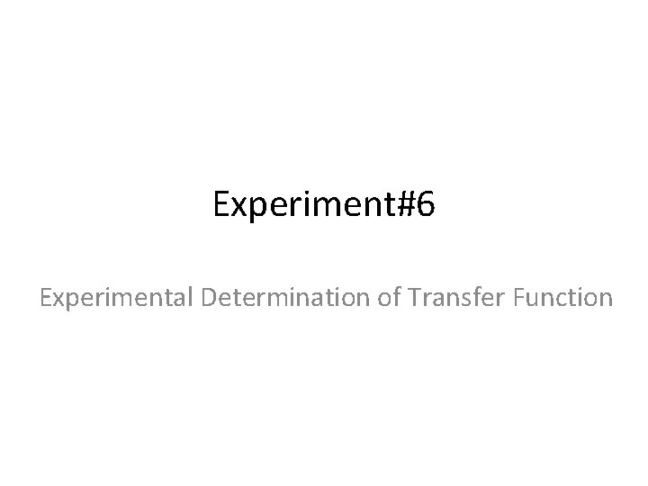 Experiment#6 Experimental Determination of Transfer Function 