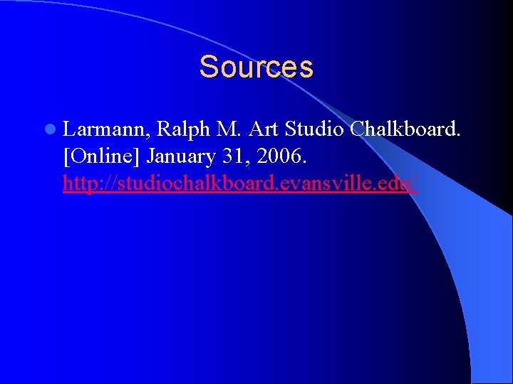 Sources l Larmann, Ralph M. Art Studio Chalkboard. [Online] January 31, 2006. http: //studiochalkboard.