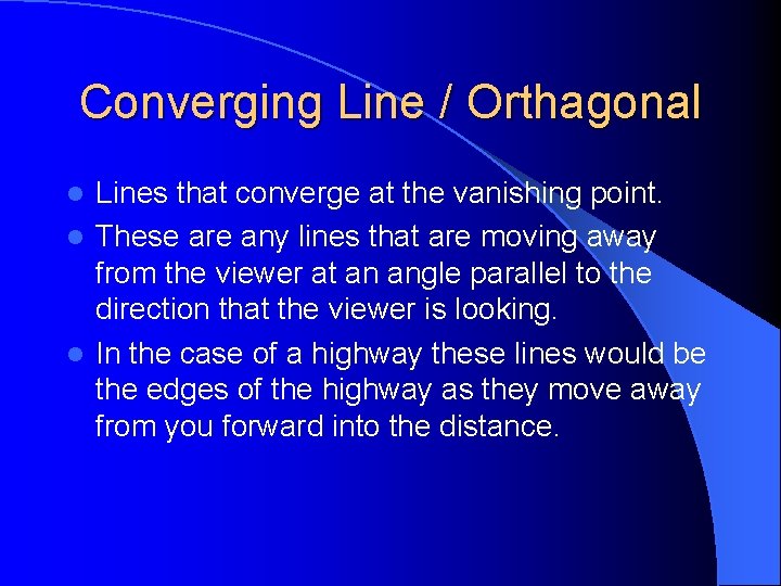 Converging Line / Orthagonal Lines that converge at the vanishing point. l These are