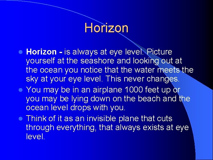 Horizon - is always at eye level. Picture yourself at the seashore and looking