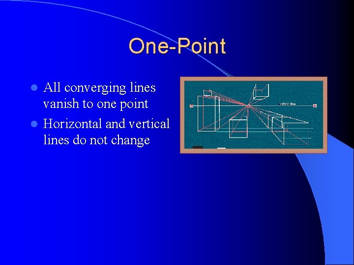 One-Point All converging lines vanish to one point l Horizontal and vertical lines do