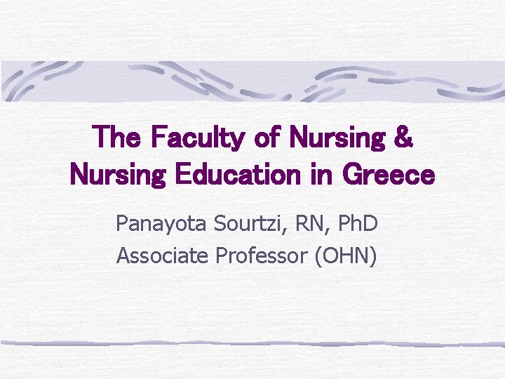 The Faculty of Nursing & Nursing Education in Greece Panayota Sourtzi, RN, Ph. D