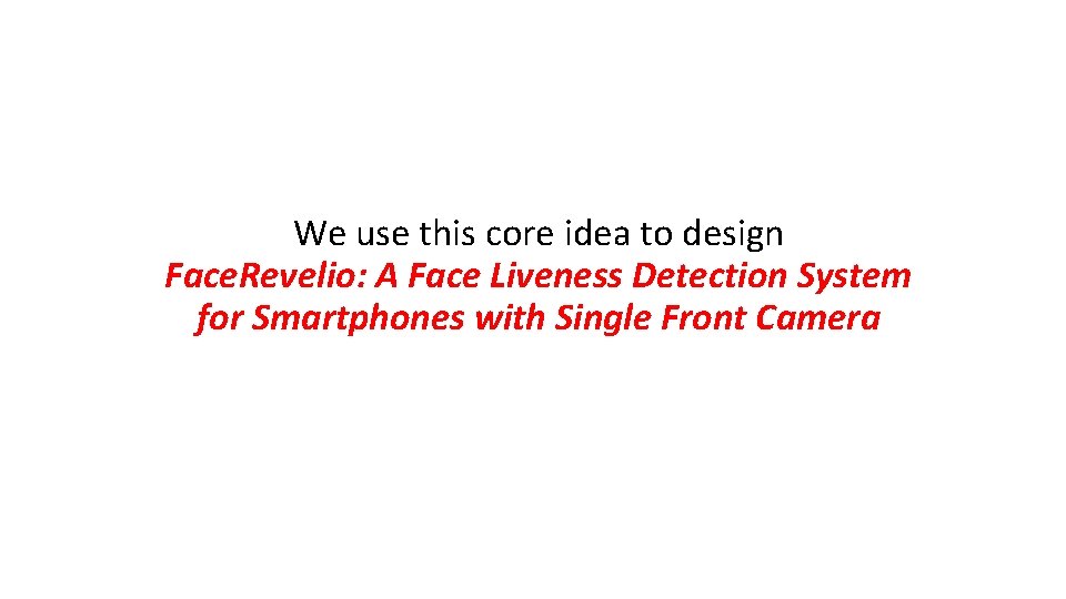 We use this core idea to design Face. Revelio: A Face Liveness Detection System