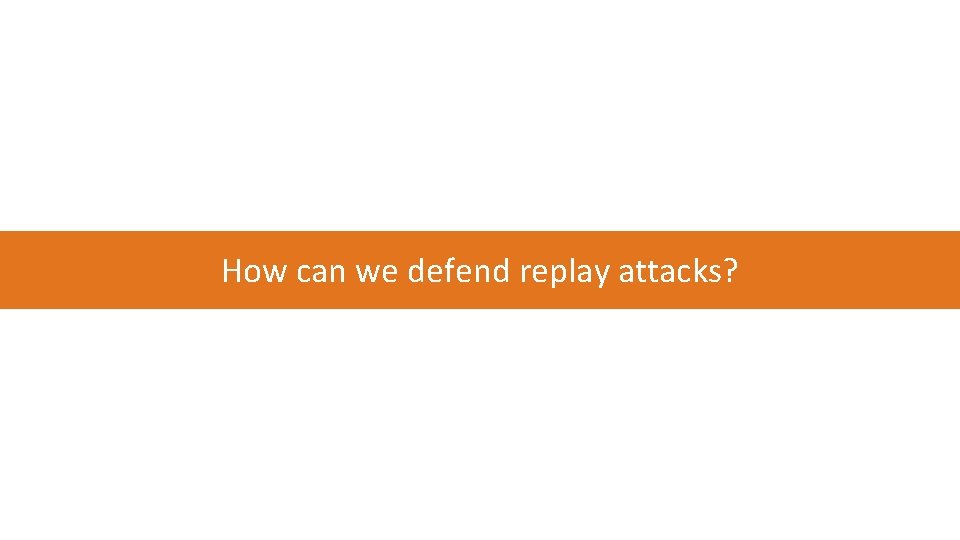 How can we defend replay attacks? 