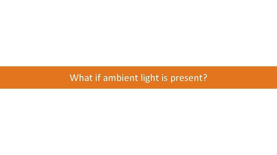 What if ambient light is present? 