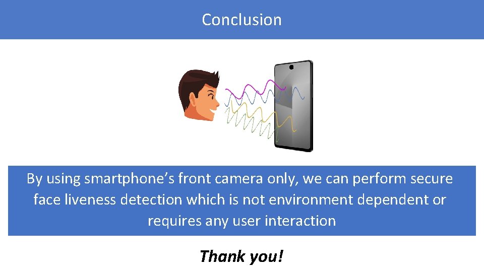 Conclusion By using smartphone’s front camera only, we can perform secure face liveness detection