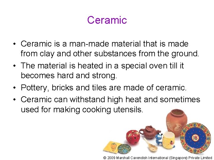 Ceramic • Ceramic is a man-made material that is made from clay and other