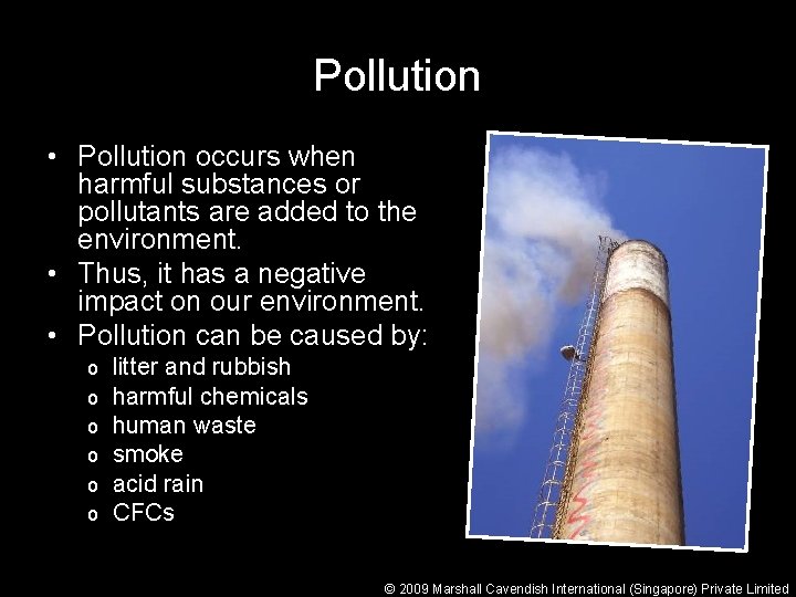 Pollution • Pollution occurs when harmful substances or pollutants are added to the environment.