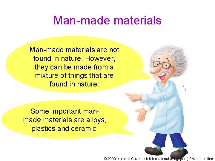 Man-made materials are not found in nature. However, they can be made from a