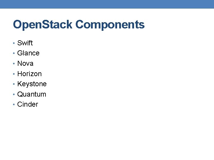 Open. Stack Components • Swift • Glance • Nova • Horizon • Keystone •