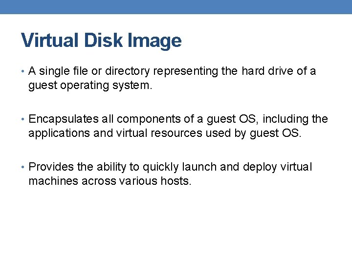 Virtual Disk Image • A single file or directory representing the hard drive of