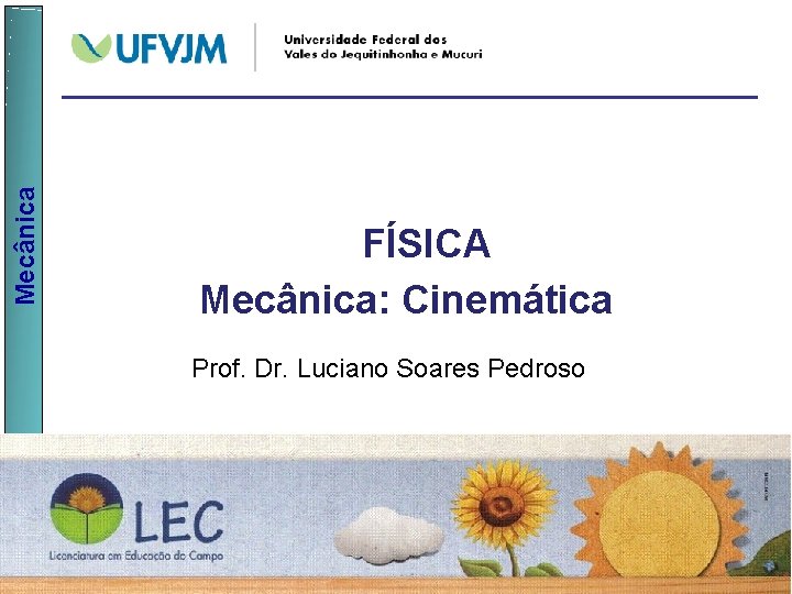 Mecânica FÍSICA Mecânica: Cinemática Prof. Dr. Luciano Soares Pedroso 