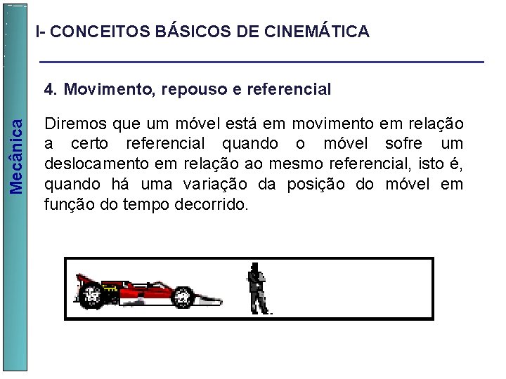 I- CONCEITOS BÁSICOS DE CINEMÁTICA Mecânica 4. Movimento, repouso e referencial Diremos que um