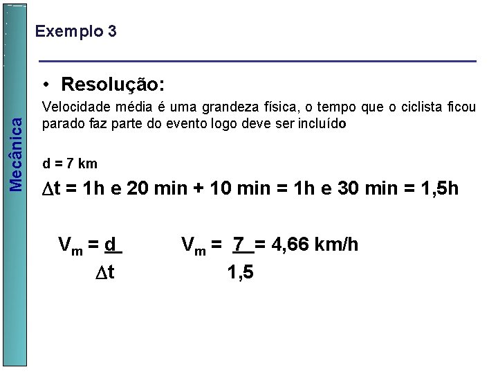 Exemplo 3 Mecânica • Resolução: Velocidade média é uma grandeza física, o tempo que