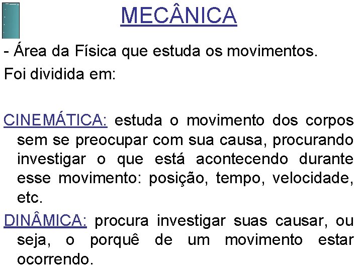 MEC NICA Mecânica - Área da Física que estuda os movimentos. Foi dividida em: