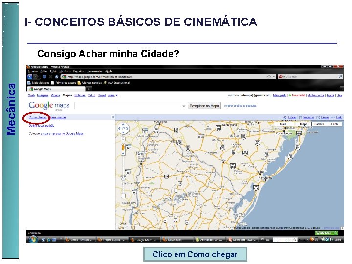 I- CONCEITOS BÁSICOS DE CINEMÁTICA Mecânica Consigo Achar minha Cidade? Clico em Como chegar