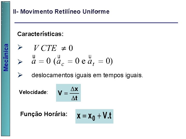 II- Movimento Retilíneo Uniforme , e, Mecânica Características: Øv Øv Ø v deslocamentos iguais