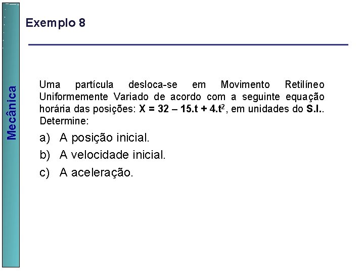  Mecânica Exemplo 8 Uma partícula desloca-se em Movimento Retilíneo Uniformemente Variado de acordo