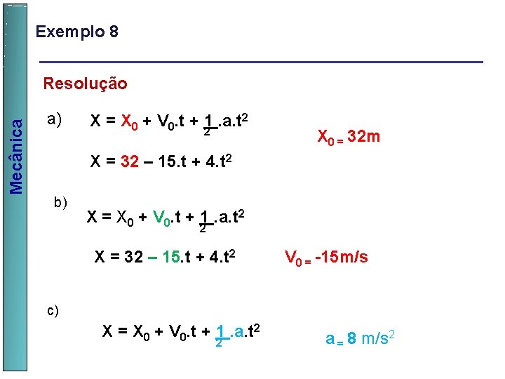 Exemplo 8 Mecânica Resolução a) X = X 0 + V 0. t +