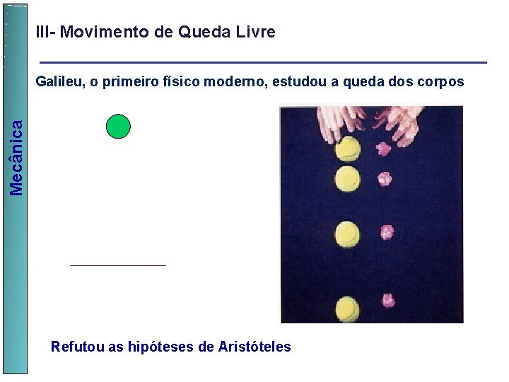 III- Movimento de Queda Livre Mecânica Galileu, o primeiro físico moderno, estudou a queda