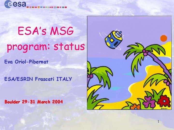 ESA’s MSG program: status Eva Oriol-Pibernat ESA/ESRIN Frascati ITALY Boulder 29 -31 March 2004