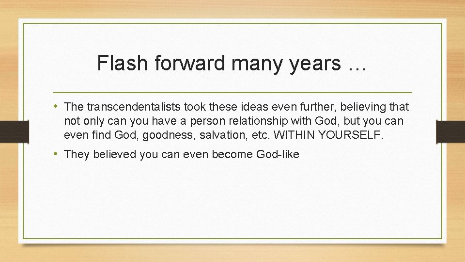 Flash forward many years … • The transcendentalists took these ideas even further, believing