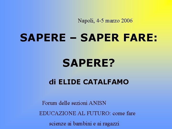 Napoli, 4 -5 marzo 2006 SAPERE – SAPER FARE: SAPERE? di ELIDE CATALFAMO Forum