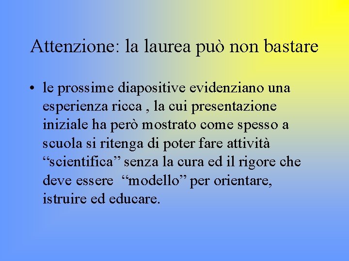 Attenzione: la laurea può non bastare • le prossime diapositive evidenziano una esperienza ricca