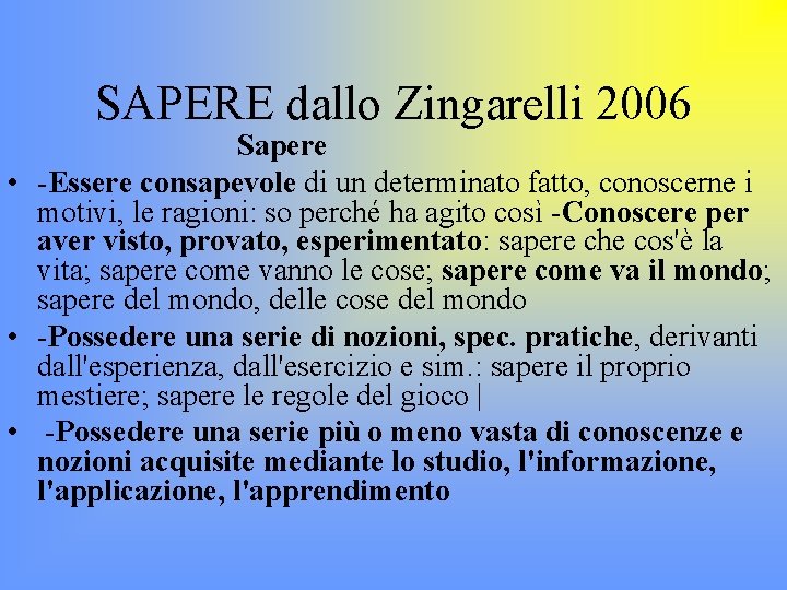 SAPERE dallo Zingarelli 2006 Sapere • -Essere consapevole di un determinato fatto, conoscerne i