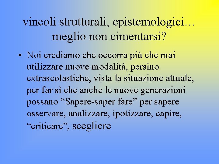 vincoli strutturali, epistemologici… meglio non cimentarsi? • Noi crediamo che occorra più che mai