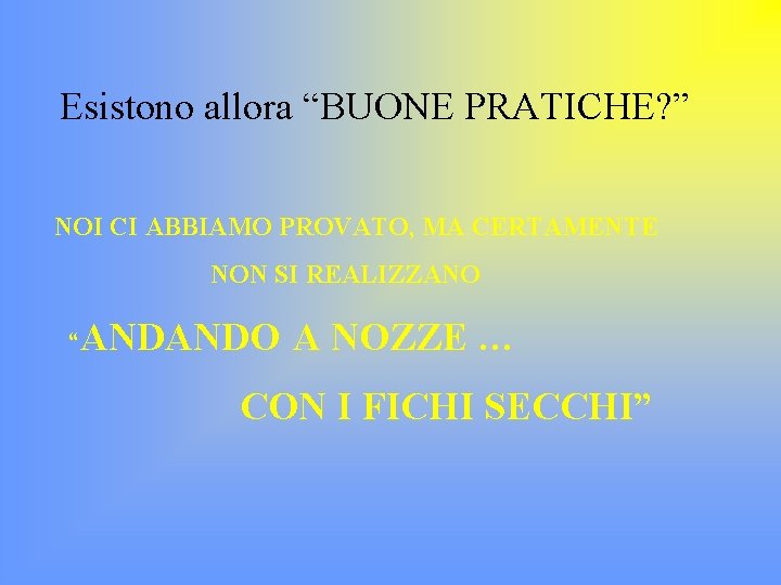 Esistono allora “BUONE PRATICHE? ” NOI CI ABBIAMO PROVATO, MA CERTAMENTE NON SI REALIZZANO